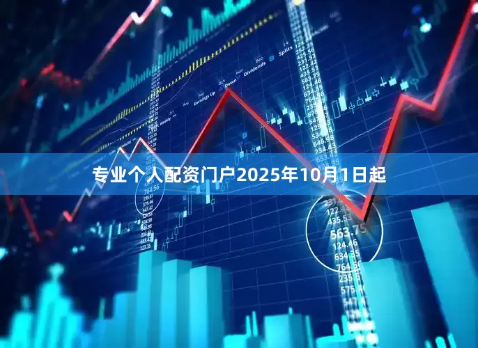 专业个人配资门户2025年10月1日起